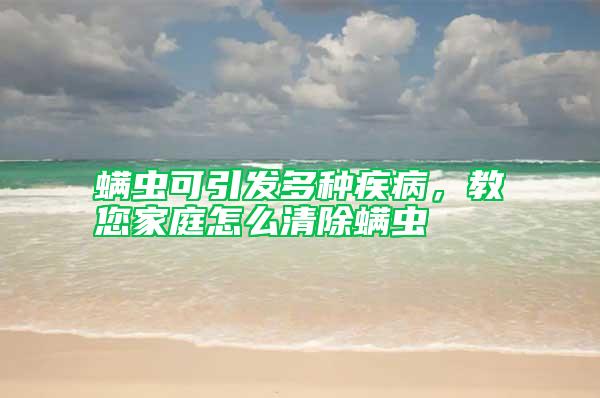 螨蟲可引發(fā)多種疾病，教您家庭怎么清除螨蟲