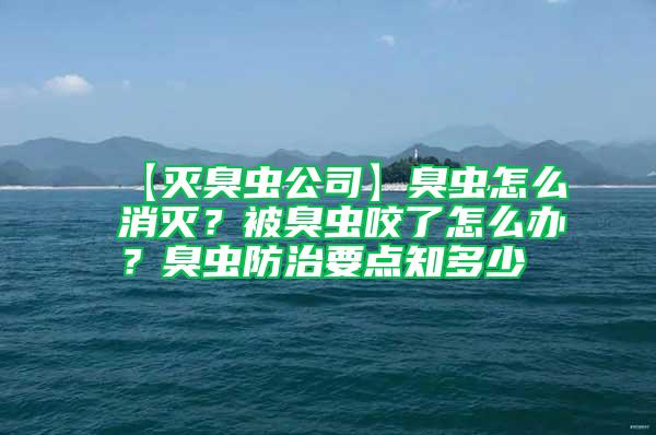 【滅臭蟲公司】臭蟲怎么消滅？被臭蟲咬了怎么辦？臭蟲防治要點(diǎn)知多少