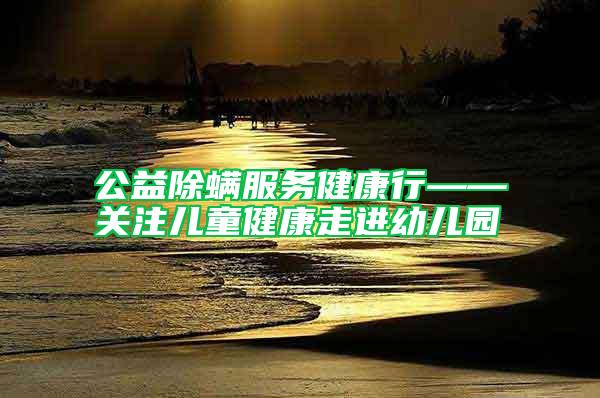 公益除螨服務健康行——關注兒童健康走進幼兒園