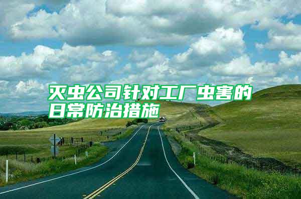 滅蟲公司針對工廠蟲害的日常防治措施