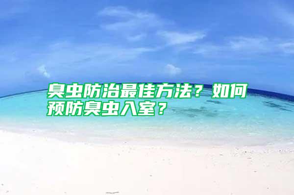 臭蟲防治最佳方法？如何預(yù)防臭蟲入室？