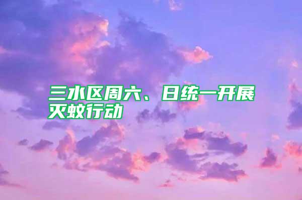 三水區周六、日統一開展滅蚊行動