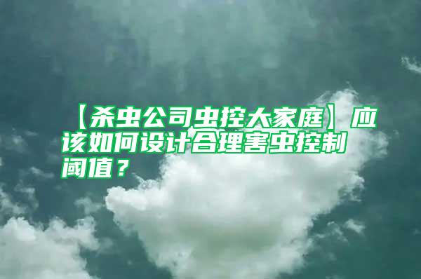 【殺蟲公司蟲控大家庭】應該如何設計合理害蟲控制閾值？