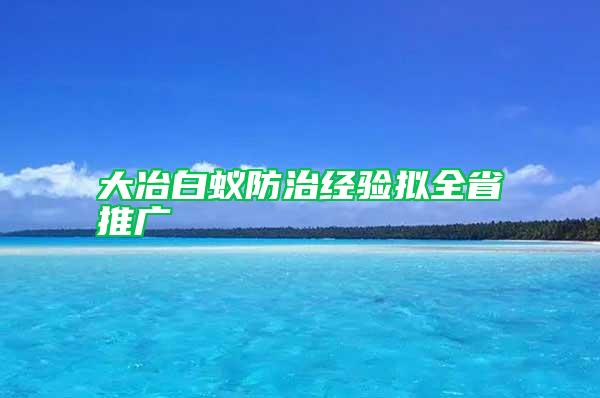 大冶白蟻防治經(jīng)驗擬全省推廣