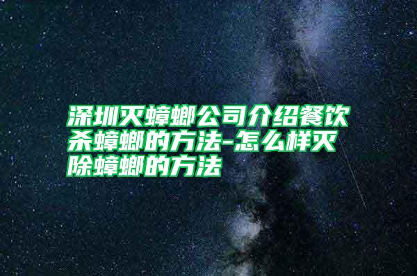 深圳滅蟑螂公司介紹餐飲殺蟑螂的方法-怎么樣滅除蟑螂的方法