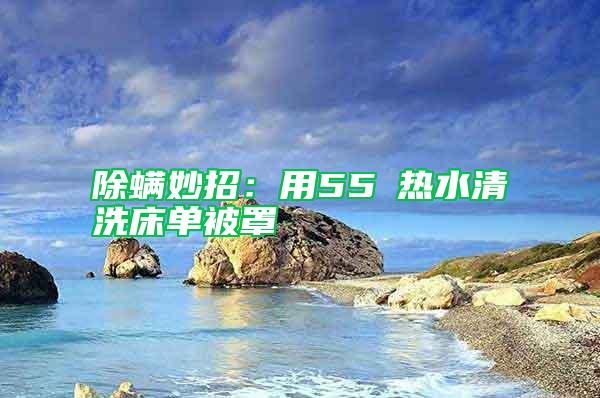 除螨妙招：用55℃熱水清洗床單被罩