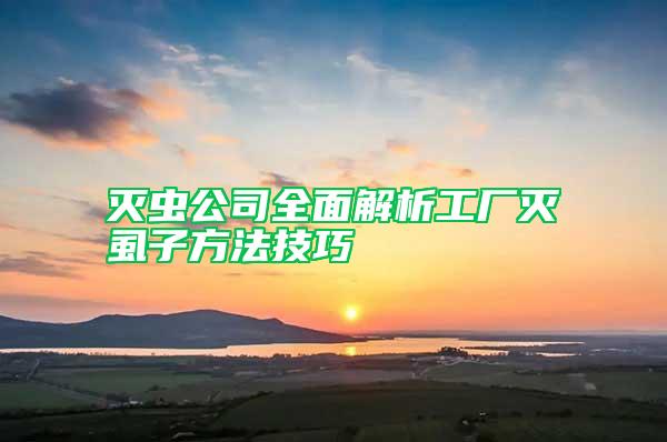 滅蟲(chóng)公司全面解析工廠滅虱子方法技巧