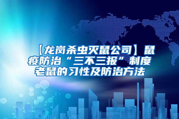 【龍崗殺蟲滅鼠公司】鼠疫防治“三不三報”制度老鼠的習性及防治方法