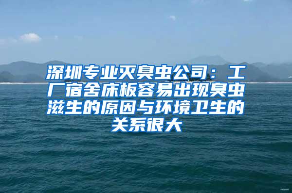 深圳專業滅臭蟲公司：工廠宿舍床板容易出現臭蟲滋生的原因與環境衛生的關系很大