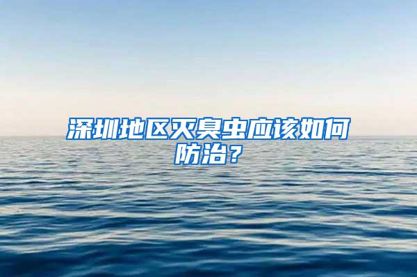 深圳地區滅臭蟲應該如何防治？