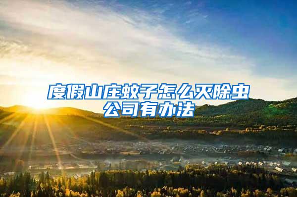 度假山莊蚊子怎么滅除蟲(chóng)公司有辦法