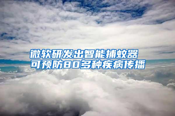 微軟研發出智能捕蚊器 可預防80多種疾病傳播