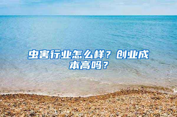 蟲害行業怎么樣？創業成本高嗎？