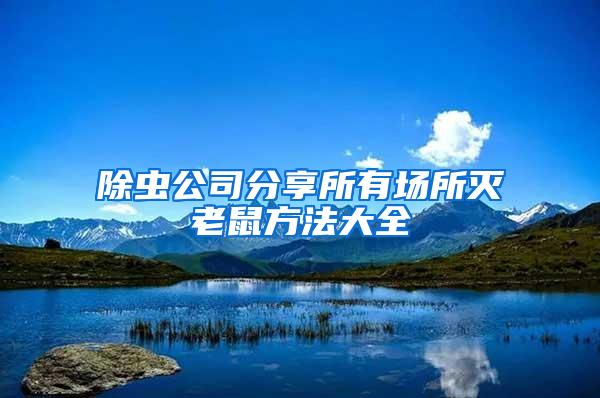 除蟲公司分享所有場(chǎng)所滅老鼠方法大全