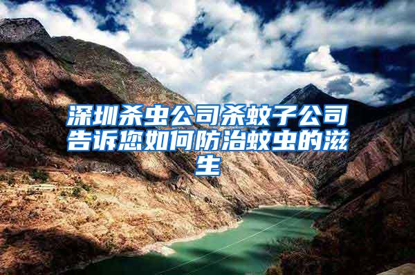 深圳殺蟲公司殺蚊子公司告訴您如何防治蚊蟲的滋生